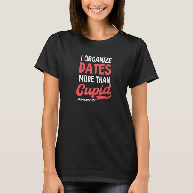 I Organise Dates More Than Cupid Admin Assistant T-Shirt (Front)