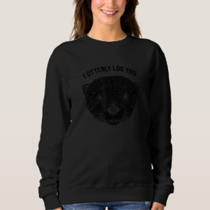 I Otterly Log You Funny Otter Lover Humour Sea Ott Sweatshirt