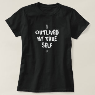 I Outlived My True Self – Existential Motto T-Shirt