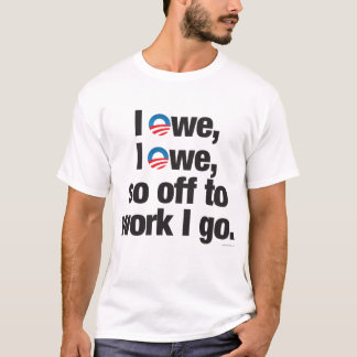 I Owe, I Owe, so Off to Work I Go shirts