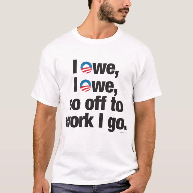 I Owe, I Owe, so Off to Work I Go shirts (Front)