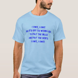 I Owe, I Owe T-Shirt