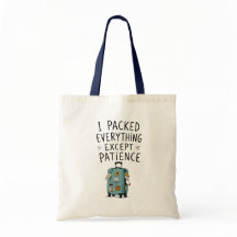 I Packed Everything Except Patience Tote Bag