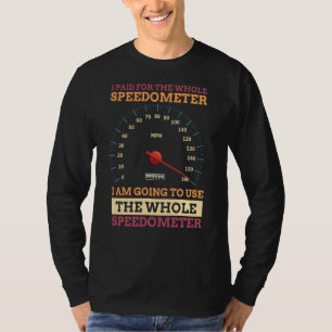 I Paid For The Whole Speedometer I'm Going To Use T-Shirt