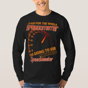 I Paid For The Whole Speedometer I'm Going To Use T-Shirt