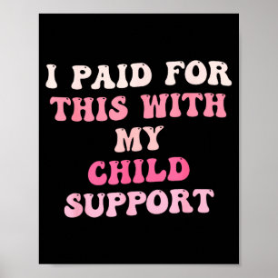 I Paid For This With My Child Suprt Design  Poster