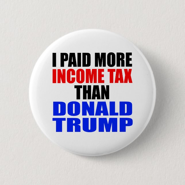 "I PAID MORE INCOME TAX THAN DONALD TRUMP" 6 CM ROUND BADGE (Front)