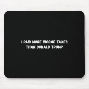 I Paid More Income Taxes Than Donald Trump Anti Tr Mouse Pad