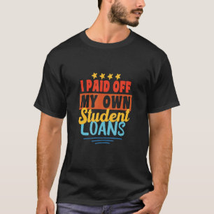 I Paid Off My Own Student Loans T-Shirt