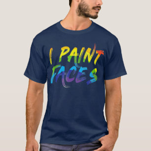 I Paint Faces T  Gift For Face Painter T-Shirt