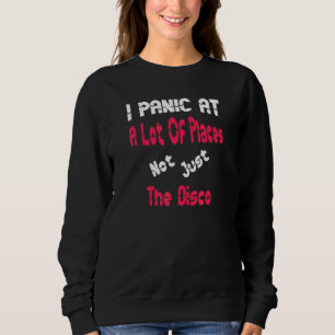 I Panic At A Lot Of Places Not Just The Disco Sweatshirt