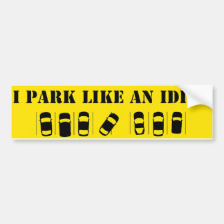 I Park Like An Idiot Bumper Sticker