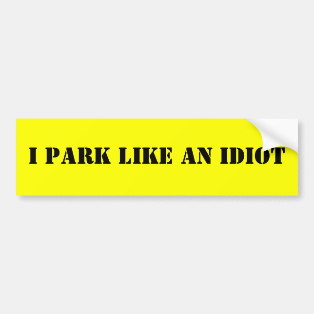I PARK LIKE AN IDIOT BUMPER STICKER (Front)