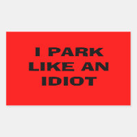 I park like an idiot sticker