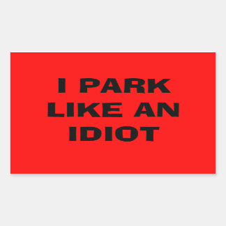 I park like an idiot sticker