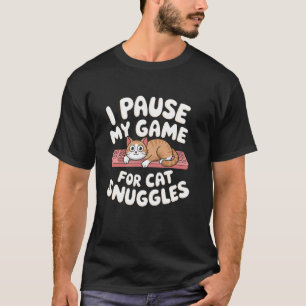 I pause my game for cat snuggles Pun Cat Lover Gam T-Shirt
