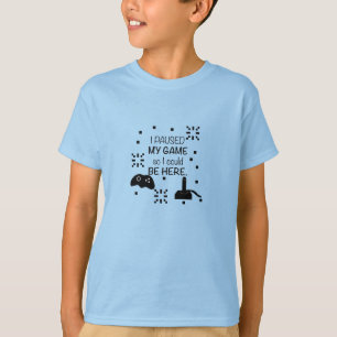 I pause my game so I could be here, Gamer shirt