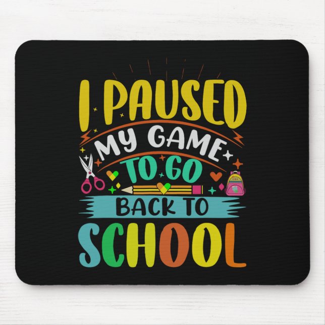 I Pause My Game To Ck To School Student First Grad Mouse Pad (Front)