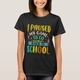 I Pause My Game To Ck To School Student First Grad T-Shirt