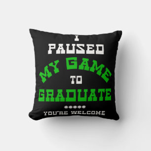 I Pause My Game To Graduate You're Welcome 2022 Cushion