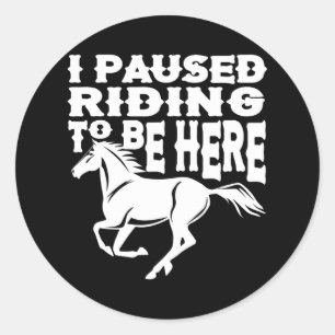 I Pause Riding To Be Here Funny Horse Rider Lover  Classic Round Sticker