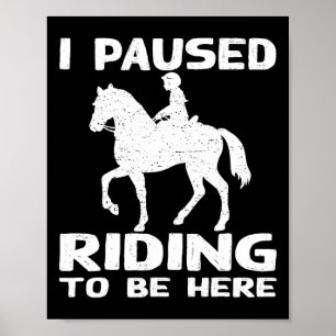 I Pause Riding To Be Here Funny Horse Rider Lover Poster