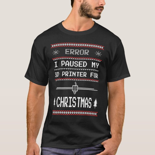 I Paused My 3d Printer For Christmas G Code T-Shirt (Front)