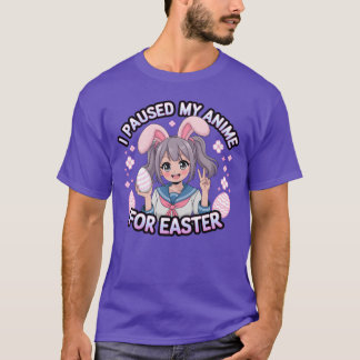 I Paused My Anime For Easter Anime Girl girl T-Shirt