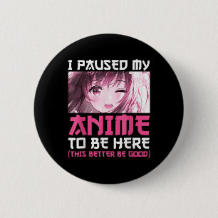 I Paused My Anime To Be Here Fun Otaku Anime Gift 6 Cm Round Badge