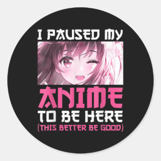 I Paused My Anime To Be Here Fun Otaku Anime Gift Classic Round Sticker