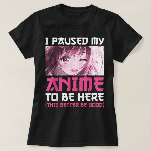 I Paused My Anime To Be Here Fun Otaku Anime Gift  T-Shirt (Design Front)