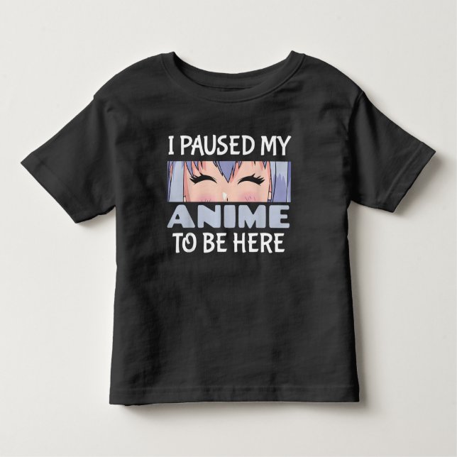 I Paused my Anime to be here Funny Anime Fan Toddler T-Shirt (Front)