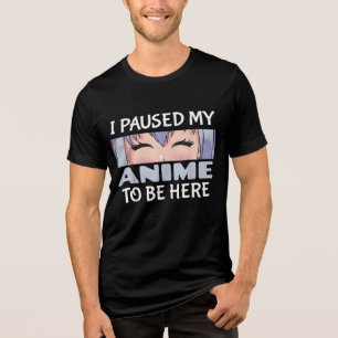 I Paused my Anime to be here Funny Anime Fan Tri-Blend Shirt