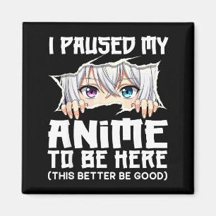 I Paused My Anime To Be Here Funny Otaku Manga Gir Magnet