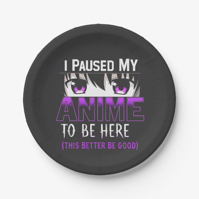 I Paused My Anime To Be Here it better be good Paper Plate (Front)