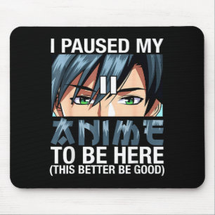 I Paused My Anime To Be Here Japan Kawaii Anime Me Mouse Pad