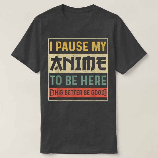 I Paused My Anime To Be Here Japanese Anime Lover  T-Shirt (Design Front)
