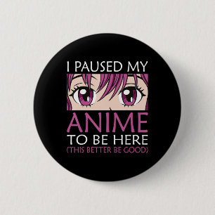 I Paused My Anime To Be Here - Kawaii Otaku Anime 6 Cm Round Badge