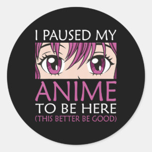 I Paused My Anime To Be Here - Kawaii Otaku Anime Classic Round Sticker