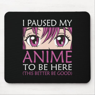 I Paused My Anime To Be Here - Kawaii Otaku Anime Mouse Pad
