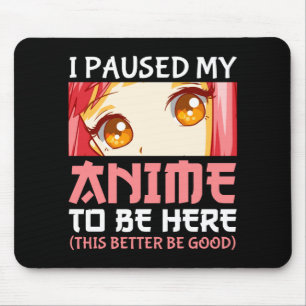 I Paused My Anime To Be Here Mouse Pad