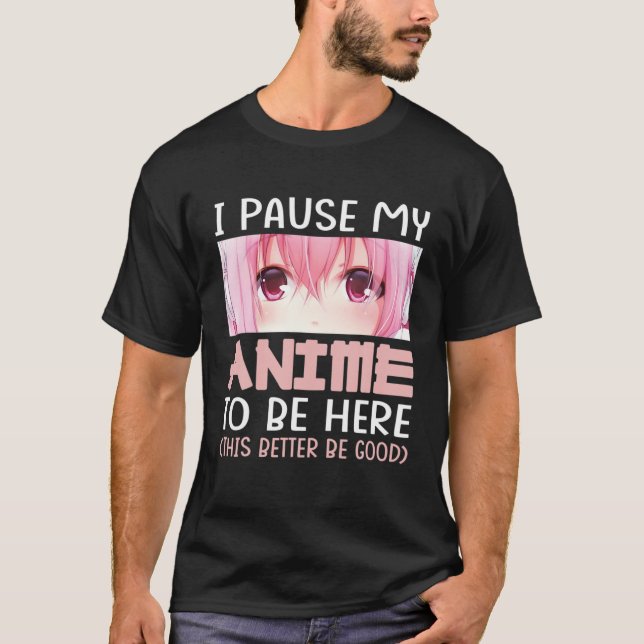 I Paused My Anime To Be Here Otaku Anime Gift Girl T-Shirt (Front)