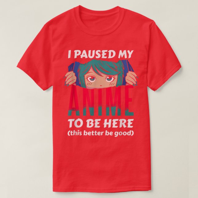 I Paused My Anime To Be Here Otaku Anime  T-Shirt (Design Front)