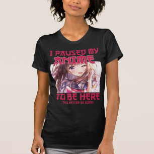I Paused My Anime To Be Here Otaku Japanese Anime  T-Shirt