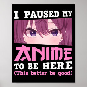 I Paused My Anime To Be Here Otaku Kawaii Anime Gi Poster