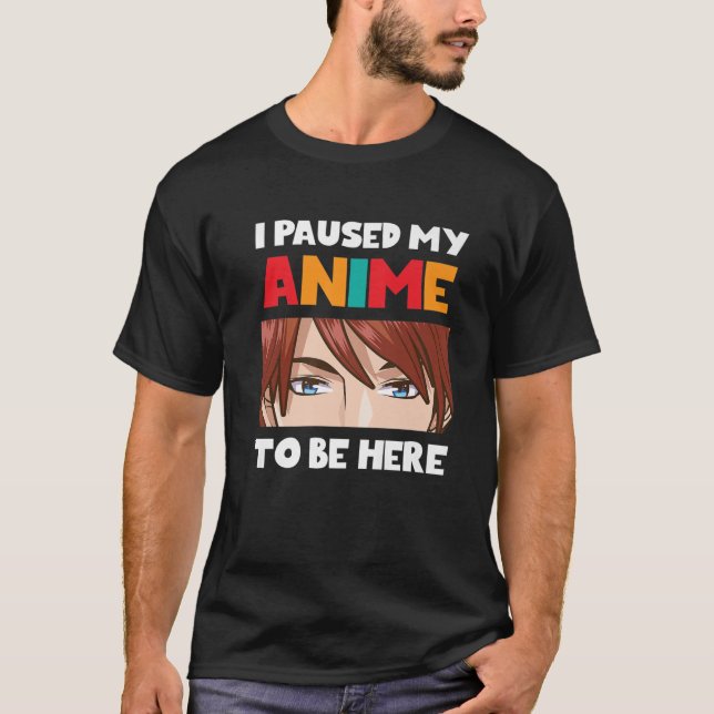 I Paused My Anime To Be Here Otaku Manga T-Shirt (Front)