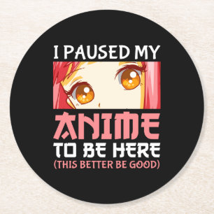 I Paused My Anime To Be Here Round Paper Coaster