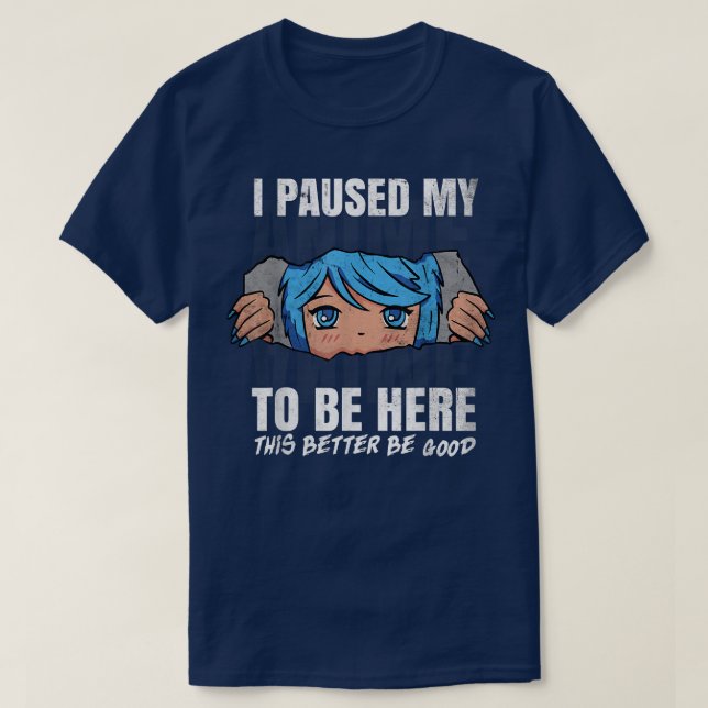 I paused my Anime to be here  T-Shirt (Design Front)