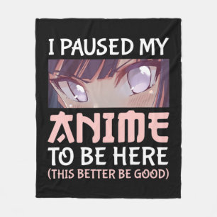 I Paused my Anime to be here This better be good Fleece Blanket
