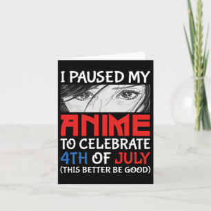 I Paused My Anime To Celebrate 4th Of July Funny 4 Card